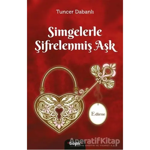 Simgelerle Şifrelenmiş Aşk Edirne - Tuncer Dabanlı - Başlık Yayınları