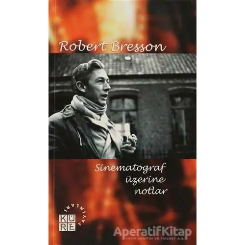 Sinematograf Üzerine Notlar - Robert Bresson - Küre Yayınları