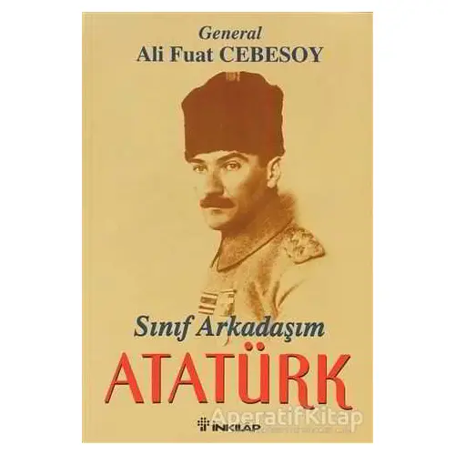 Sınıf Arkadaşım Atatürk Okul ve Genç Subaylık Anıları - Ali Fuat Cebesoy - İnkılap Kitabevi