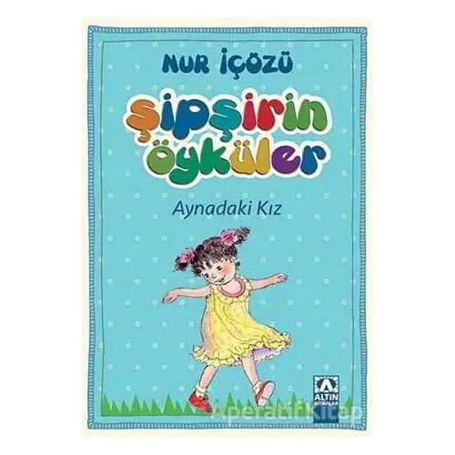 Şipşirin Öyküler : Aynadaki Kız - Nur İçözü - Altın Kitaplar