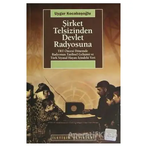 Şirket Telsizinden Devlet Radyosuna - Uygur Kocabaşoğlu - İletişim Yayınevi