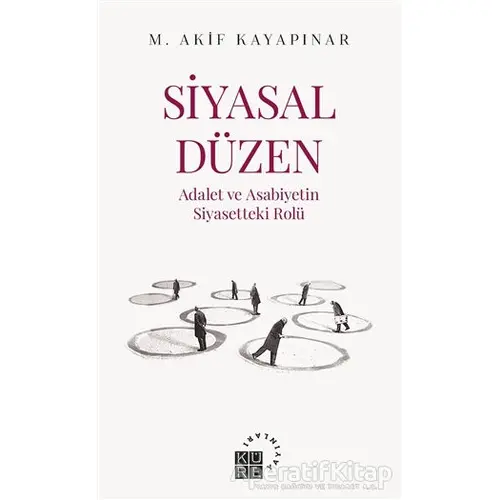 Siyasal Düzen - Adalet ve Asabiyetin Siyasetteki Rolü - Mehmet Akif Kayapınar - Küre Yayınları