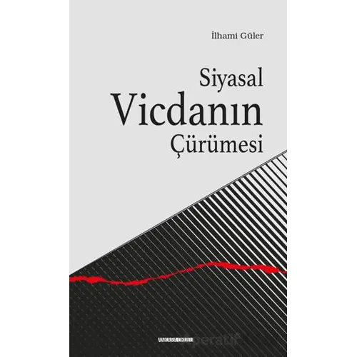 Siyasal Vicdanın Çürümesi - İlhami Güler - Ankara Okulu Yayınları