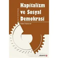Kapitalizm ve Sosyal Demokrasi - Adam Przeworski - Phoenix Yayınevi
