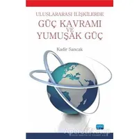 Uluslararası İlişkilerde Güç Kavramı ve Yumuşak Güç - Kadir Sancak - Nobel Akademik Yayıncılık