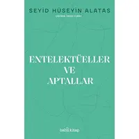 Entelektüeller ve Aptallar - Seyid Hüseyin Alatas - Babil Kitap