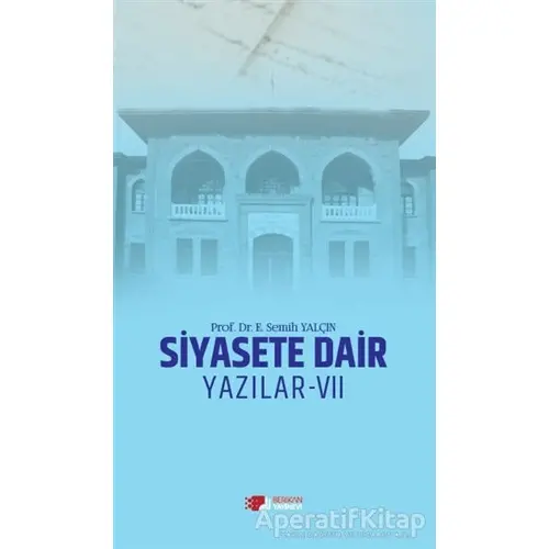 Siyasete Dair Yazılar - 7 - E. Semih Yalçın - Berikan Yayınevi