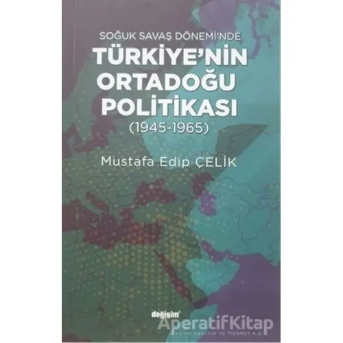 Soğuk Savaş Döneminde Türkiye’nin Ortadoğu Politikası - Mustafa Edip Çelik - Değişim Yayınları