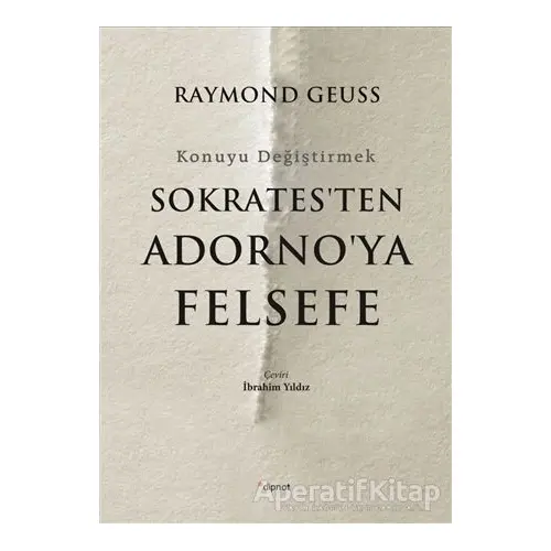 Sokratesten Adornoya Felsefe - Raymond Geuss - Dipnot Yayınları