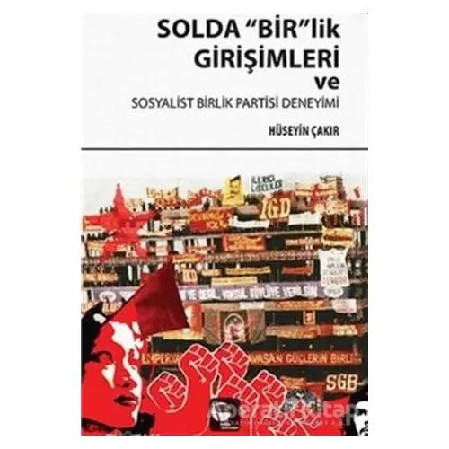 Solda Birlik Girişimleri ve Sosyalist Birlik Partisi Deneyimi - Hüseyin Çakır - Belge Yayınları