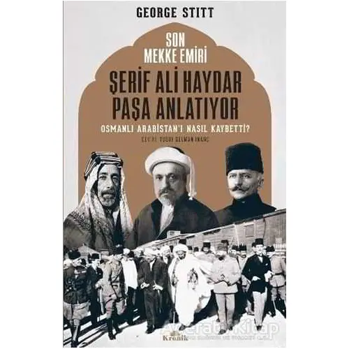 Son Mekke Emiri Şerif Ali Haydar Paşa Anlatıyor - George Stitt - Kronik Kitap