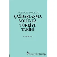 1700’lerden 2000’lere Çağdaşlaşma Yolunda Türkiye Tarihi - Sabri Zengin - Sonçağ Yayınları