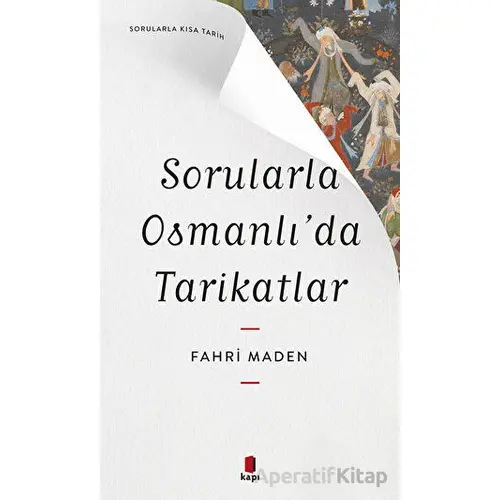 Sorularla Osmanlı’da Tarikatlar - Fahri Maden - Kapı Yayınları