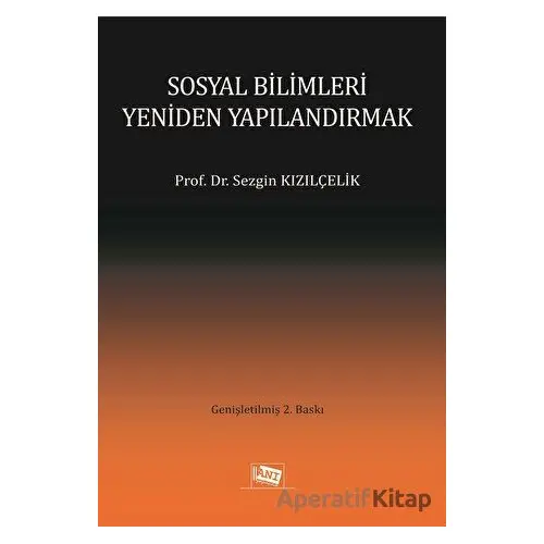 Sosyal Bilimleri Yeniden Yapılandırmak - Sezgin Kızılçelik - Anı Yayıncılık