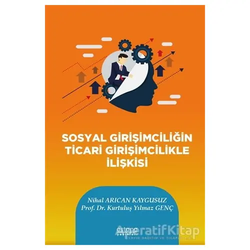 Sosyal Girişimciliğin Ticari Girişimcilikle İlişkisi - Nihal Arıcan Kaygusuz - Astana Yayınları