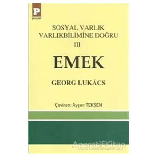 Sosyal Varlık Varlıkbilimine Doğru 3: Emek - Georg Lukacs - Payel Yayınları