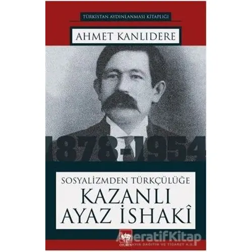 Sosyalizmden Türkçülüğe Kazanlı Ayaz İshaki - Ahmet Kanlıdere - Ötüken Neşriyat