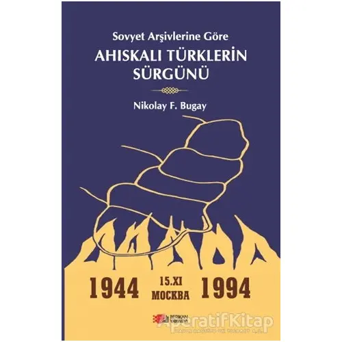 Sovyet Arşivlerine Göre Ahıskalı Türklerin Sürgünü - Nikolay F. Bugay - Berikan Yayınları