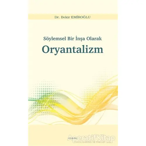 Söylemsel Bir İnşa Olarak Oryantalizm - Bekir Emiroğlu - Araştırma Yayınları