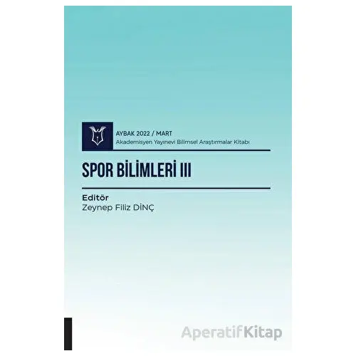 Spor Bilimleri III ( AYBAK 2022 Mart ) - Zeynep Filiz Dinç - Akademisyen Kitabevi