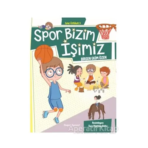 Spor Bizim İşimiz - Zıpır Öyküler 3 - Birsen Ekim Özen - Doğan Egmont Yayıncılık