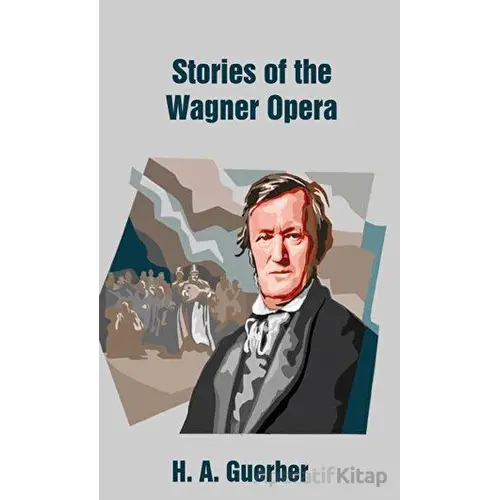 Stories of the Wagner Opera - Helene Adeline Guerber - Platanus Publishing