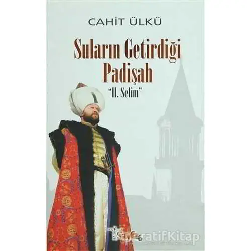 Suların Getirdiği Padişah: 2. Selim - Cahit Ülkü - Sayfa6 Yayınları