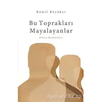 Bu Toprakları Mayalayanlar - Kamil Büyüker - Şule Yayınları