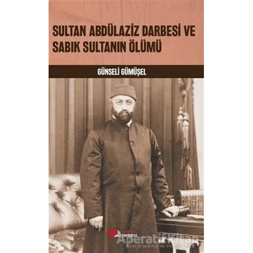 Sultan Abdülaziz Darbesi ve Sabık Sultanın Ölümü - Günseli Gümüşel - Berikan Yayınevi