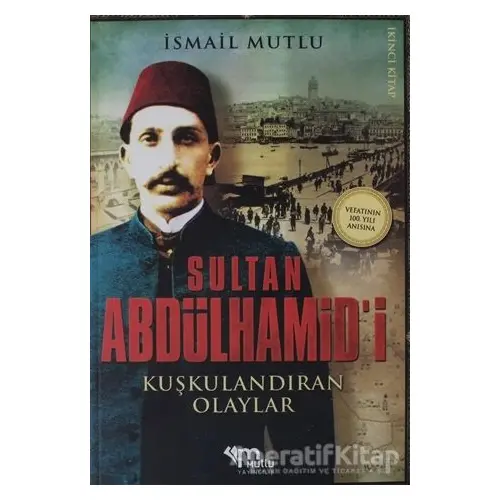 Sultan Abdülhamidi Kuşkulandıran Olaylar - İsmail Mutlu - Mutlu Yayınevi