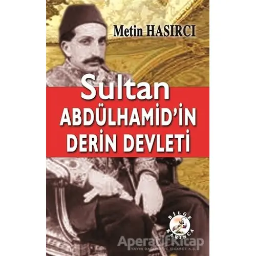 Sultan Abdülhamid’in Derin Devleti - Metin Hasırcı - Bilge Karınca Yayınları