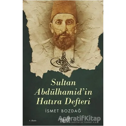 Sultan Abdülhamid’in Hatıra Defteri - İsmet Bozdağ - Truva Yayınları