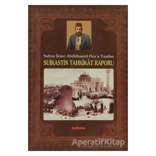 Sultan İkinci Abdülhamid Han’a Yapılan Suikastin Tahkikat Raporu - Kolektif - Çamlıca Basım Yayın