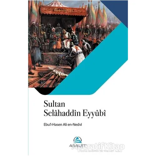 Sultan Selahaddin Eyyubi - Ebul Hasan Ali En-Nedvi - Asalet Yayınları