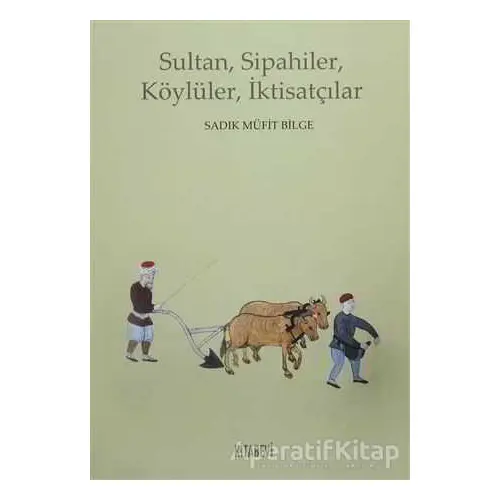 Sultan, Sipahiler, Köylüler, İktisatçılar - Sadık Müfit Bilge - Kitabevi Yayınları