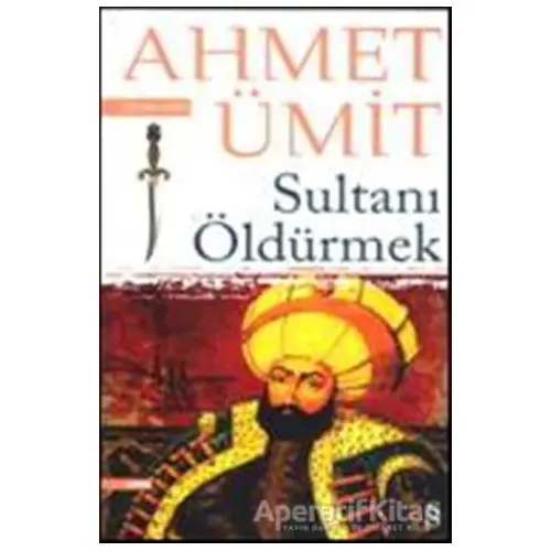 Sultanı Öldürmek - Ahmet Ümit - Everest Yayınları