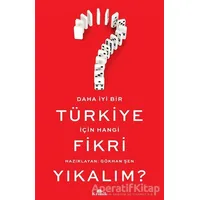 Daha İyi Bir Türkiye İçin Hangi Fikri Yıkalım? - Gökhan Şen - Kronik Kitap