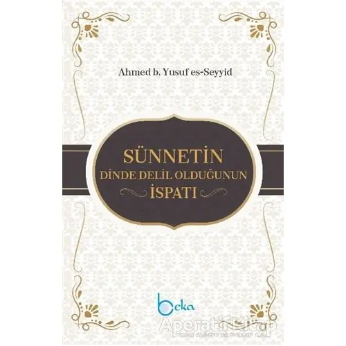 Sünnetin Dinde Delil Olduğunun İspatı - Ahmed b. Yusuf es-Seyyid - Beka Yayınları