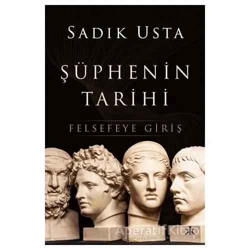 Şüphenin Tarihi - Felsefeye Giriş - Sadık Usta - Kafka Kitap