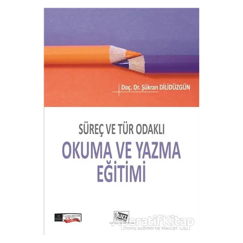 Süreç ve Tür Odaklı Okuma ve Yazma Eğitimi - Şükran Dilidüzgün - Anı Yayıncılık