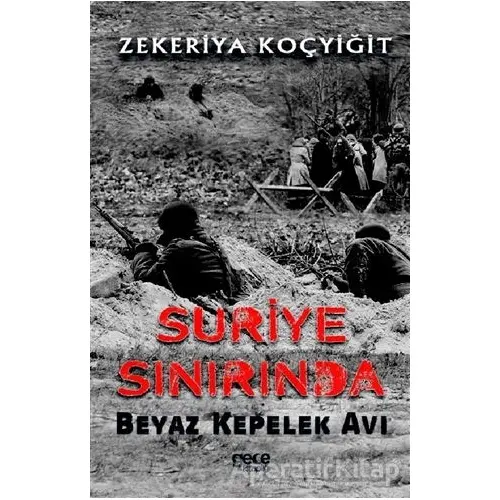 Suriye Sınırında Beyaz Kepelek Avı - Zekeriya Koçyiğit - Gece Kitaplığı