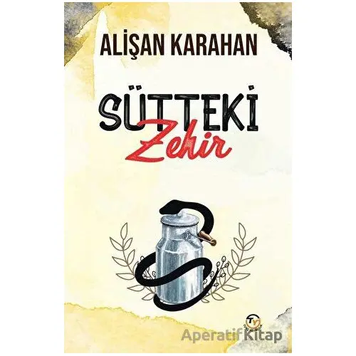 Sütteki Zehir - Alişan Karahan - Tunç Yayıncılık