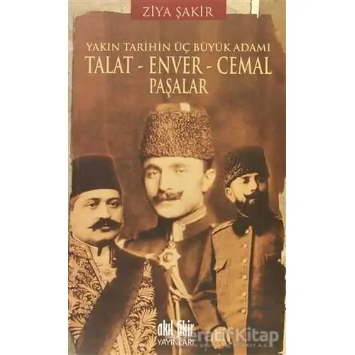 Talat-Enver-Cemal Paşalar - Ziya Şakir - Akıl Fikir Yayınları