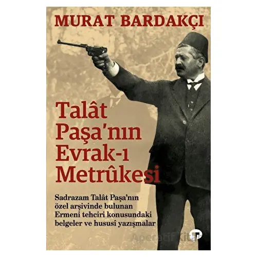 Talat Paşanın Evrak-ı Metrukesi - Murat Bardakçı - Turkuvaz Kitap