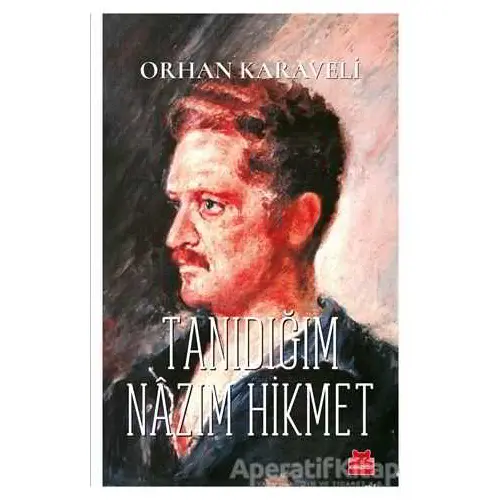 Tanıdığım Nazım Hikmet - Orhan Karaveli - Kırmızı Kedi Yayınevi