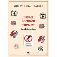 İnsan Sonrası Toplum - Posthümanism - Ahmet Hakan Çakıcı - Çıra Yayınları
