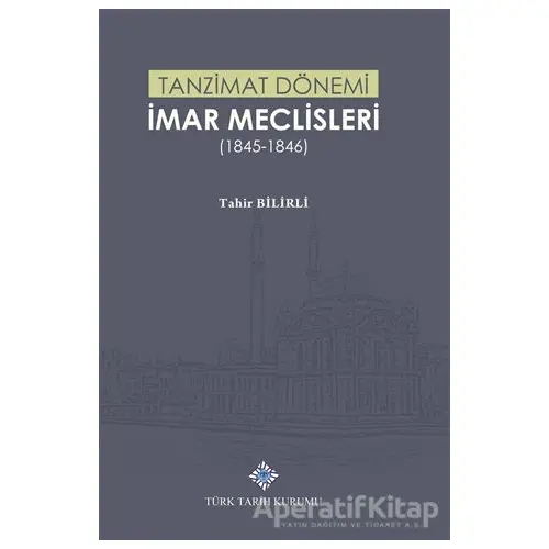 Tanzimat Dönemi İmar Meclisleri (1845-1846) - Tahir Bilirli - Türk Tarih Kurumu Yayınları