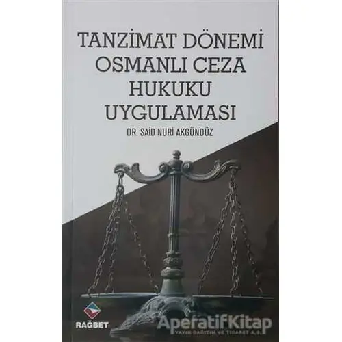 Tanzimat Dönemi Osmanlı Ceza Hukuku Uygulaması - Said Nuri Akgündüz - Rağbet Yayınları