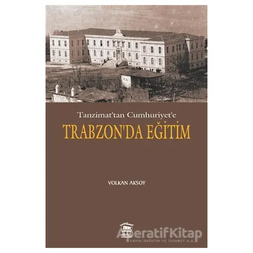 Tanzimat’tan Cumhuriyet’e Trabzon’da Eğitim - Volkan Aksoy - Serander Yayınları