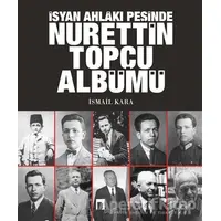 İsyan Ahlakı Peşinde Nurettin Topçu Albümü - İsmail Kara - Dergah Yayınları